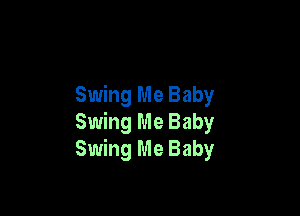 Swing Me Baby

Swing Me Baby
Swing Me Baby
