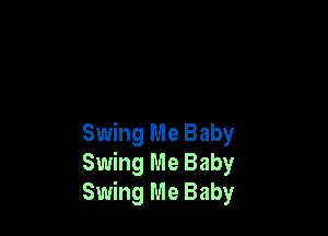 Swing Me Baby
Swing Me Baby
Swing Me Baby