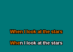 When I look at the stars

When I look at the stars