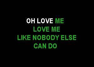 OHLOVEME
LOVEME

UKENOBODYELSE
CANDO