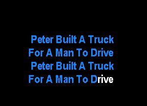 Peter Built A Truck
For A Man To Drive

Peter Built A Truck
For A Man To Drive