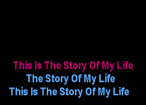 This Is The Story Of My Life
The Story Of My Life
This Is The Story Of My Life