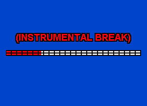 (INSTRUMENTAL BREAK)