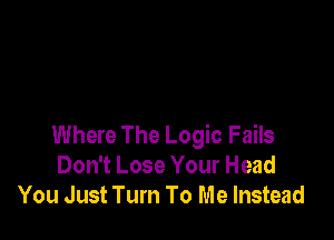 Where The Logic Fails
Don't Lose Your Head
You Just Turn To Me Instead