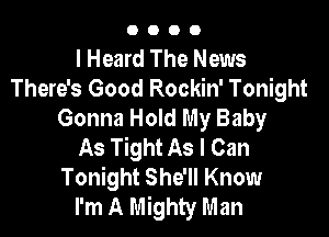 0000

I Heard The News
There's Good Rockin' Tonight
Gonna Hold My Baby

As Tight As I Can
Tonight She'll Know
I'm A Mighty Man