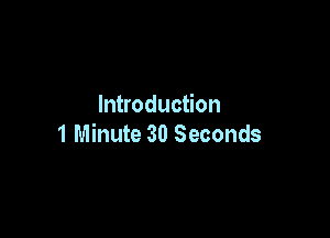 Introduction

1 Minute 30 Seconds