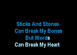 Sticks And Stones

Can Break My Bones
But Words
Can Break My Heart