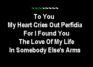 N'VNNNNNN

To You
My Heart Cries Out Perfidia

For I Found You
The Love Of My Life
In Somebody Else's Arms