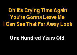 Oh It's Crying Time Again
You're Gonna Leave Me
I Can See That Far Away Look

One Hundred Years Old