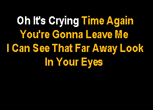 Oh It's Crying Time Again
You're Gonna Leave Me
I Can See That Far Away Look

In Your Eyes