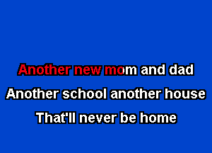 Another new mom and dad

Another school another house

That'll never be home