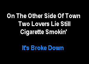On The Other Side Of Town
Two Lovers Lie Still

Cigarette Smokin'

lfs Broke Down
