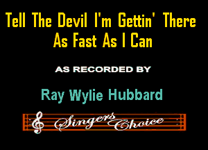 Tell The Devil I'm Bettin' There
115 Fast As I Can

ASR'EOORDEDB'Y

Ray Wylie Hubbard