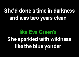 She'd done a time in darkness
and was two years clean

like Eva Green's
She sparkled with wildness
like the blue yonder