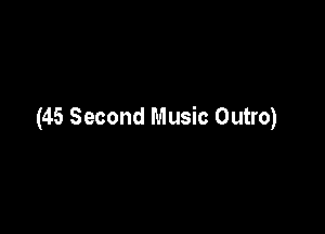(45 Second Music Outro)