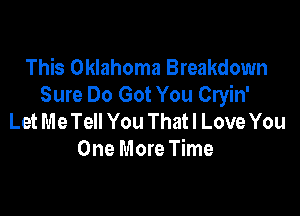 This Oklahoma Breakdown
Sure Do Got You Cryin'

Let Me Tell You That! Love You
One More Time