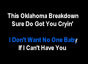 This Oklahoma Breakdown
Sure Do Got You Cryin'

I Don't Want No One Baby
lfl Can't Have You