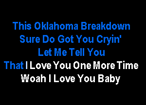 This Oklahoma Breakdown
Sure Do Got You Cryin'
Let Me Tell You

Thatl Love You One More Time
Woah I Love You Baby