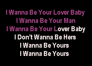 I Wanna Be Your Lover Baby
I Wanna Be Your Man
I Wanna Be Your Lover Baby
I DonYt Wanna Be Hers
I Wanna Be Yours
I Wanna Be Yours