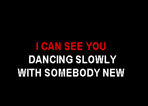 ICAN SEE YOU

DANCING SLOWLY
WITH SOMEBODY NEW