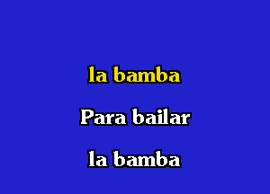 Para bailar
la bamba

Para bailar

la bamba