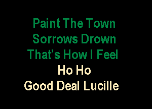 Paint The Town
Sorrows Drown
Thafs Howl Feel

Ho Ho
Good Deal Lucille