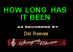 EOW LONG HAS
IT BEEN .

A8 RECORDED DY

Del Reeves
