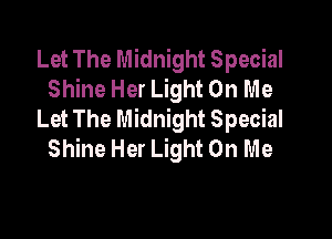 Let The Midnight Special
Shine Her Light On Me
Let The Midnight Special

Shine Her Light On Me