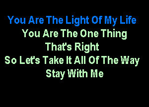 You Are The Light Of My Life
You Are The One Thing
Thafs Right

50 Let's Take It All Of The Way
Stay With Me