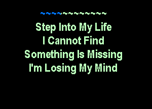 NNN'U'UNNN U'VNN

Step Into My Life
I Cannot Find

Something Is Missing
I'm Losing My Mind