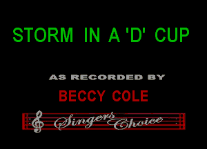 STORM IN A'D' CUP

A8 RECORDED DY

BECCY COLE