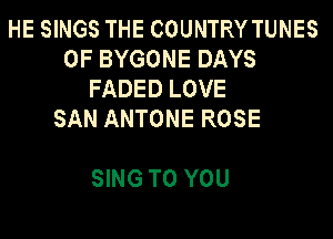 HESNGSTHECOUNTRYTUNES
OFBYGONEDAYS
FADEDLOVE
SANANTONEROSE

mNGTOYOU