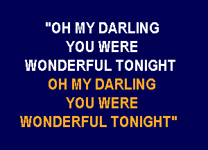 OH MY DARLING
YOU WERE
WONDERFUL TONIGHT
OH MY DARLING
YOU WERE
WONDERFUL TONIGHT