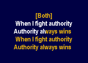 IBothl
When I fight authority

Authority always wins
When I fight authority
Authority always wins