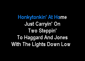 Honkytonkin' At Home
Just Carryin' On

Two Steppin'
To Haggard And Jones
With The Lights Down Low