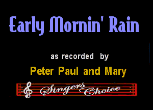 Eaurlluy M(camfmn' Ralfum

Ill recorded by

Peter Paul and Mary

JR wan - i

l