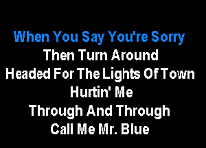 When You Say You're Sorry
Then Turn Around
Headed For The Lights OfTown

Hurtin' Me
Through And Through
Call Me Mr. Blue