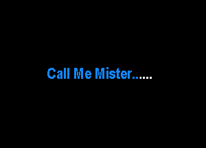 Call Me Mister ......