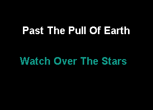 Past The Pull Of Earth

Watch Over The Stars