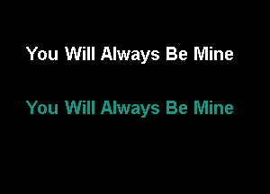 You Will Always Be Mine

You Will Always Be Mine