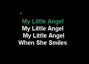 My Little Angel
My Little Angel

My Little Angel
When She Smiles