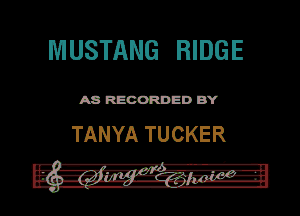 MUSTANG RIDGE

ASR'EOORDEDB'Y

TANYA TUCKER