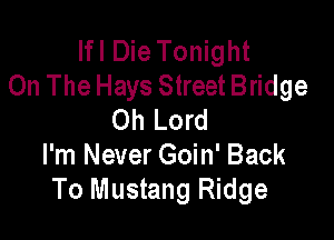 Ifl Die Tonight
On The Hays Street Bridge
Oh Lord

I'm Never Goin' Back
To Mustang Ridge