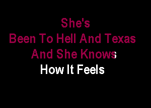 She's
Been To Hell And Texas
And She Knows

How It Feels