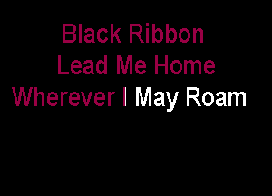 Black Ribbon
Lead Me Home

Wherever I May Roam