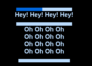 2
Hey! Hey! Hey! Hey!

2
Oh Oh Oh Oh
Oh Oh Oh Oh
Oh Oh Oh Oh
Oh Oh Oh Oh

EJ