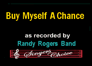 Buy Myself A Chance

as recorded by
Randy. Rogers Band