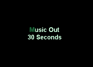 Music Out

30 Seconds