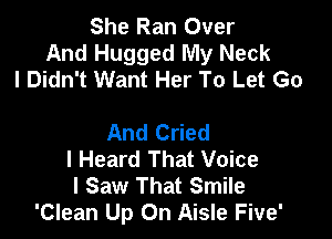 She Ran Over
And Hugged My Neck
I Didn't Want Her To Let Go

And Cried
I Heard That Voice
I Saw That Smile
'Clean Up On Aisle Five'