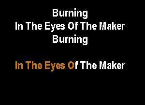 Burning
In The Eyes Of The Maker
Burning

In The Eyes Of The Maker